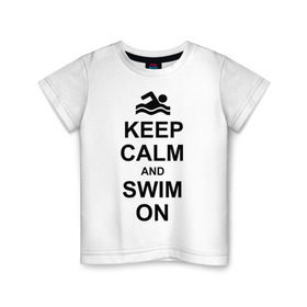 Детская футболка хлопок с принтом Keep calm and swim on. в Кировске, 100% хлопок | круглый вырез горловины, полуприлегающий силуэт, длина до линии бедер | keep calm | keep calm and swim on | плавание | пловец
