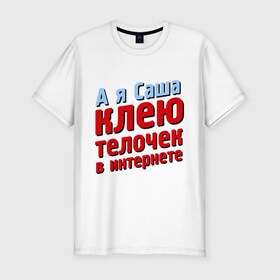 Мужская футболка премиум с принтом Саша клеит телочек в интернете в Кировске, 92% хлопок, 8% лайкра | приталенный силуэт, круглый вырез ворота, длина до линии бедра, короткий рукав | 