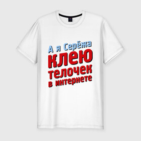 Мужская футболка премиум с принтом Серёжа клеит телочек в интернете в Кировске, 92% хлопок, 8% лайкра | приталенный силуэт, круглый вырез ворота, длина до линии бедра, короткий рукав | 