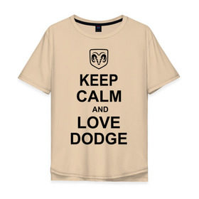 Мужская футболка хлопок Oversize с принтом keep calm and love dodge в Кировске, 100% хлопок | свободный крой, круглый ворот, “спинка” длиннее передней части | авто | додж | сохраняй спокойствие и люби додж | тачки