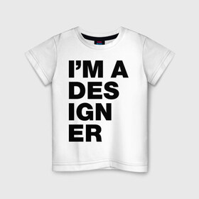 Детская футболка хлопок с принтом I am a designer в Кировске, 100% хлопок | круглый вырез горловины, полуприлегающий силуэт, длина до линии бедер | designer | i am a designer | дизайнер | я дизайнер