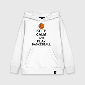 Детская толстовка хлопок с принтом Keep calm and play basketball в Кировске, 100% хлопок | Круглый горловой вырез, эластичные манжеты, пояс, капюшен | сохраняй спокойствие