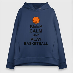 Женское худи Oversize хлопок с принтом Keep calm and play basketball в Кировске, френч-терри — 70% хлопок, 30% полиэстер. Мягкий теплый начес внутри —100% хлопок | боковые карманы, эластичные манжеты и нижняя кромка, капюшон на магнитной кнопке | сохраняй спокойствие