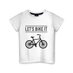 Детская футболка хлопок с принтом Let`s bike it в Кировске, 100% хлопок | круглый вырез горловины, полуприлегающий силуэт, длина до линии бедер | Тематика изображения на принте: bike | ride | байк | велик | велогонщик | велопробег | велосипед | велоспорт | кататься | прокатись