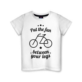 Детская футболка хлопок с принтом Put the fun between your legs в Кировске, 100% хлопок | круглый вырез горловины, полуприлегающий силуэт, длина до линии бедер | bike | ride | байк | велик | велогонщик | велопробег | велосипед | велосипедист | велоспорт | кататься | между ног | прокатись