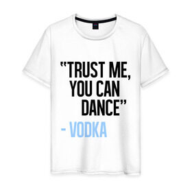 Мужская футболка хлопок с принтом You can Dance в Кировске, 100% хлопок | прямой крой, круглый вырез горловины, длина до линии бедер, слегка спущенное плечо. | водка | поверь ты можешь танцевать