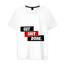 Мужская футболка хлопок с принтом Get Shit Done в Кировске, 100% хлопок | прямой крой, круглый вырез горловины, длина до линии бедер, слегка спущенное плечо. | swag | надписи | сваг | свэг