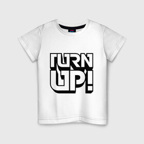 Детская футболка хлопок с принтом Turn UP! в Кировске, 100% хлопок | круглый вырез горловины, полуприлегающий силуэт, длина до линии бедер | Тематика изображения на принте: 