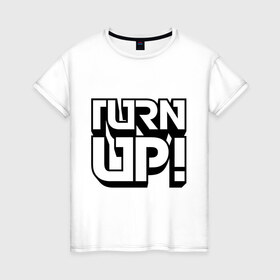 Женская футболка хлопок с принтом Turn UP! в Кировске, 100% хлопок | прямой крой, круглый вырез горловины, длина до линии бедер, слегка спущенное плечо | Тематика изображения на принте: 