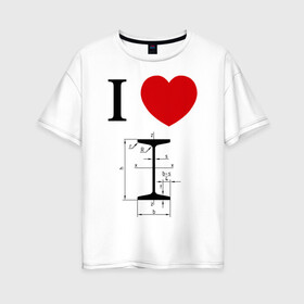 Женская футболка хлопок Oversize с принтом Я люблю двутавр в Кировске, 100% хлопок | свободный крой, круглый ворот, спущенный рукав, длина до линии бедер
 | i love | для студентов | математика | сердце | студенческие | я люблю
