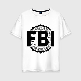 Женская футболка хлопок Oversize с принтом FBI LOGO в Кировске, 100% хлопок | свободный крой, круглый ворот, спущенный рукав, длина до линии бедер
 | fbi | federal bureau of investigation | америка | спецслужбы | сша | фбр | федеральное бюро расследований