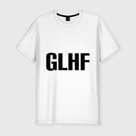 Мужская футболка премиум с принтом GLHF в Кировске, 92% хлопок, 8% лайкра | приталенный силуэт, круглый вырез ворота, длина до линии бедра, короткий рукав | games | glhf | good luck  have fun | league of legends | lol | лига легенд