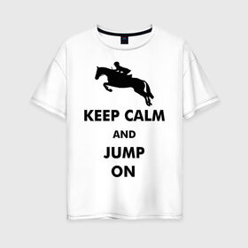 Женская футболка хлопок Oversize с принтом Keep Calm - конный спорт - лошади в Кировске, 100% хлопок | свободный крой, круглый ворот, спущенный рукав, длина до линии бедер
 | Тематика изображения на принте: keep calm | конный | лошади