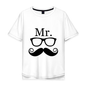 Мужская футболка хлопок Oversize с принтом Mистер (парная) в Кировске, 100% хлопок | свободный крой, круглый ворот, “спинка” длиннее передней части | mr | mистер | для двоих | очки | усы