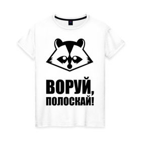 Женская футболка хлопок с принтом Воруй,полоскай! в Кировске, 100% хлопок | прямой крой, круглый вырез горловины, длина до линии бедер, слегка спущенное плечо | енот