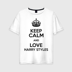 Женская футболка хлопок Oversize с принтом Keep calm and love Harry Styles в Кировске, 100% хлопок | свободный крой, круглый ворот, спущенный рукав, длина до линии бедер
 | 1d | harry styles | keep calm | music | one direction | гарри стайлс