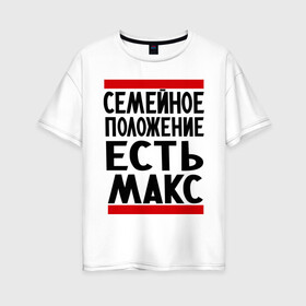 Женская футболка хлопок Oversize с принтом Есть Макс в Кировске, 100% хлопок | свободный крой, круглый ворот, спущенный рукав, длина до линии бедер
 | имена | имена любимых | имя | макс | максим | семейное положение