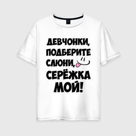 Женская футболка хлопок Oversize с принтом Девчонки Серёжка мой! в Кировске, 100% хлопок | свободный крой, круглый ворот, спущенный рукав, длина до линии бедер
 | 