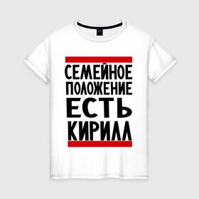 Женская футболка хлопок с принтом Есть Кирилл в Кировске, 100% хлопок | прямой крой, круглый вырез горловины, длина до линии бедер, слегка спущенное плечо | имена | киря | любимый | мужское имя | семейное положение