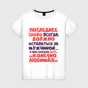 Женская футболка хлопок с принтом Последнее слово за мужчиной в Кировске, 100% хлопок | прямой крой, круглый вырез горловины, длина до линии бедер, слегка спущенное плечо | 