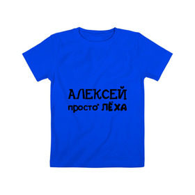 Детская футболка хлопок с принтом Алексей, просто Лёха в Кировске, 100% хлопок | круглый вырез горловины, полуприлегающий силуэт, длина до линии бедер | алексей | алёша | имена | лёха | просто лёха