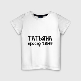 Детская футболка хлопок с принтом Татьяна, просто Таня в Кировске, 100% хлопок | круглый вырез горловины, полуприлегающий силуэт, длина до линии бедер | 