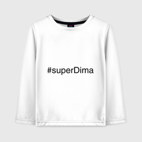 Детский лонгслив хлопок с принтом #superDima в Кировске, 100% хлопок | круглый вырез горловины, полуприлегающий силуэт, длина до линии бедер | дима | димочка | имена с хэш тегами | супер