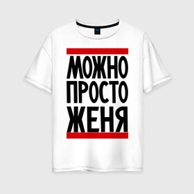 Женская футболка хлопок Oversize с принтом Можно просто Женя в Кировске, 100% хлопок | свободный крой, круглый ворот, спущенный рукав, длина до линии бедер
 | евгений | имена | мужские имена | мужчинам | просто женя