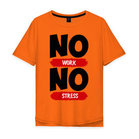 Мужская футболка хлопок Oversize с принтом Нет работы, нет стресса в Кировске, 100% хлопок | свободный крой, круглый ворот, “спинка” длиннее передней части | no stress | no work | нет работы | нет стресса | работа | стресс