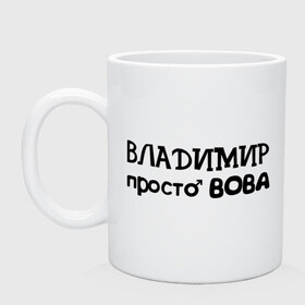 Кружка с принтом Владимир, просто Вова в Кировске, керамика | объем — 330 мл, диаметр — 80 мм. Принт наносится на бока кружки, можно сделать два разных изображения | владимир | вова | имена | мужские имена | парням