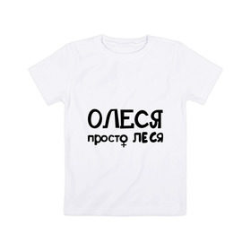Детская футболка хлопок с принтом Олеся, просто Леся в Кировске, 100% хлопок | круглый вырез горловины, полуприлегающий силуэт, длина до линии бедер | 