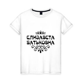 Женская футболка хлопок с принтом Елизавета Батьковна в Кировске, 100% хлопок | прямой крой, круглый вырез горловины, длина до линии бедер, слегка спущенное плечо | 