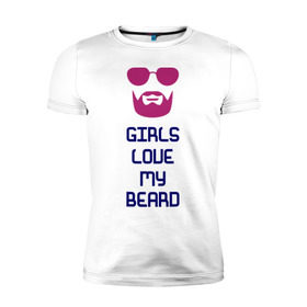 Мужская футболка премиум с принтом girls love my beard в Кировске, 92% хлопок, 8% лайкра | приталенный силуэт, круглый вырез ворота, длина до линии бедра, короткий рукав | борода