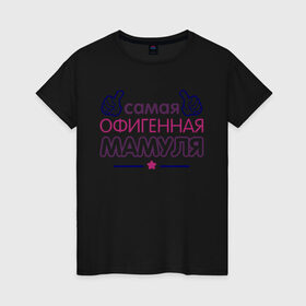 Женская футболка хлопок с принтом Самая офигенная мамуля в Кировске, 100% хлопок | прямой крой, круглый вырез горловины, длина до линии бедер, слегка спущенное плечо | идеи подарков | мама | самая офигенная мамуля