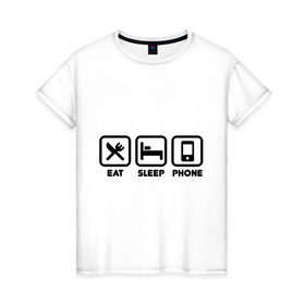 Женская футболка хлопок с принтом Eat sleep phone в Кировске, 100% хлопок | прямой крой, круглый вырез горловины, длина до линии бедер, слегка спущенное плечо | eat sleep phone | еда | кровать | прикольные картинки
