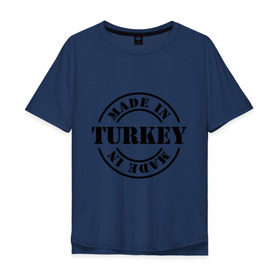 Мужская футболка хлопок Oversize с принтом Made in Turkey (сделано в Турции) в Кировске, 100% хлопок | свободный крой, круглый ворот, “спинка” длиннее передней части | made in turkey | сделано в турции | туристические | турция