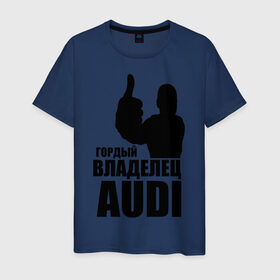 Мужская футболка хлопок с принтом Гордый владелец Audi в Кировске, 100% хлопок | прямой крой, круглый вырез горловины, длина до линии бедер, слегка спущенное плечо. | audi | автомобильные | владелец | гонки | гордый | гордый владелец audi | машина | тачка