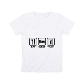 Детская футболка хлопок с принтом Еда сон тренировки (Eat, Sleep, Train) в Кировске, 100% хлопок | круглый вырез горловины, полуприлегающий силуэт, длина до линии бедер | eat | sleep | train | еда | сон | спорт | тренировки