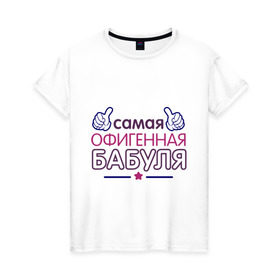 Женская футболка хлопок с принтом Самая офигенная бабуля в Кировске, 100% хлопок | прямой крой, круглый вырез горловины, длина до линии бедер, слегка спущенное плечо | бабушка | лучшая