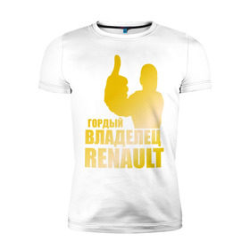 Мужская футболка премиум с принтом Гордый владелец Renault (gold) в Кировске, 92% хлопок, 8% лайкра | приталенный силуэт, круглый вырез ворота, длина до линии бедра, короткий рукав | renault | автомобильные | гонки | гордый владелец | гордый владелец renault | машины | тачки