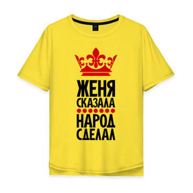Мужская футболка хлопок Oversize с принтом Женя сказала, народ сделал в Кировске, 100% хлопок | свободный крой, круглый ворот, “спинка” длиннее передней части | евгений | женька | женя | женя сказала | имена | народ сделал