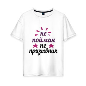 Женская футболка хлопок Oversize с принтом Не пойман - не призывник в Кировске, 100% хлопок | свободный крой, круглый ворот, спущенный рукав, длина до линии бедер
 | army | camouflage | камуфляж | мужчина | подарок мужчине | призывник