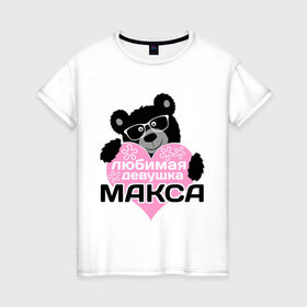Женская футболка хлопок с принтом Любимая девушка Макса в Кировске, 100% хлопок | прямой крой, круглый вырез горловины, длина до линии бедер, слегка спущенное плечо | максим | мишка