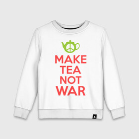 Детский свитшот хлопок с принтом Make tea not war в Кировске, 100% хлопок | круглый вырез горловины, эластичные манжеты, пояс и воротник | Тематика изображения на принте: keep calm | make tea not war | прикольные надписи | чай
