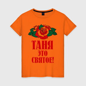 Женская футболка хлопок с принтом Таня - это святое в Кировске, 100% хлопок | прямой крой, круглый вырез горловины, длина до линии бедер, слегка спущенное плечо | 8 марта | идеи подарков | подарок | розочки | таня | татьяна | цветочки | это святое