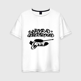 Женская футболка хлопок Oversize с принтом Танкоград андеграунд в Кировске, 100% хлопок | свободный крой, круглый ворот, спущенный рукав, длина до линии бедер
 | rap | русский рэп | танкоград андеграунд