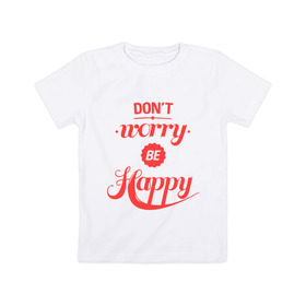 Детская футболка хлопок с принтом Don`t worry be happy в Кировске, 100% хлопок | круглый вырез горловины, полуприлегающий силуэт, длина до линии бедер | dont worry be happy | девушкам | не волнуйтесь быть счастливым | счастье