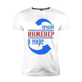 Мужская футболка премиум с принтом Лучший инженер в мире в Кировске, 92% хлопок, 8% лайкра | приталенный силуэт, круглый вырез ворота, длина до линии бедра, короткий рукав | инженер | лучший | лучший инженер в мире | профессии
