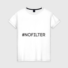 Женская футболка хлопок с принтом NoFilter в Кировске, 100% хлопок | прямой крой, круглый вырез горловины, длина до линии бедер, слегка спущенное плечо | instagram | no filter | nofilter | selfie | swag | инстаграм | селфи