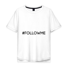 Мужская футболка хлопок Oversize с принтом FollowMe в Кировске, 100% хлопок | свободный крой, круглый ворот, “спинка” длиннее передней части | followme | instagram | selfie | swag | инстаграм | селфи | следуй за мной